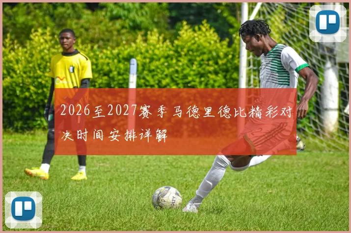 2026至2027赛季马德里德比精彩对决时间安排详解
